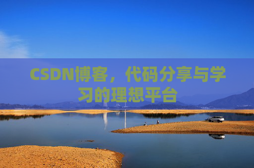CSDN博客,代码分享与学习的理想平台 CSDN博客,代码分享与学习的理想平台